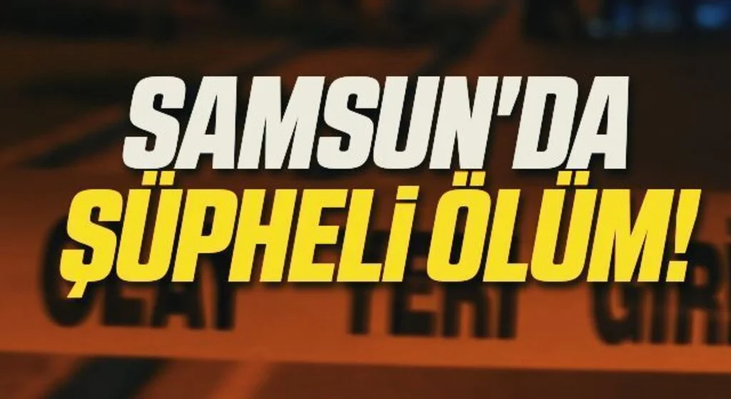 Samsun'da şüpheli ölüm