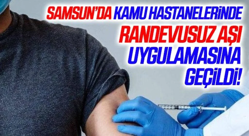 Samsun'da tüm kamu hastanelerinde randevusuz Kovid-19 aşısı uygulamasına geçildi