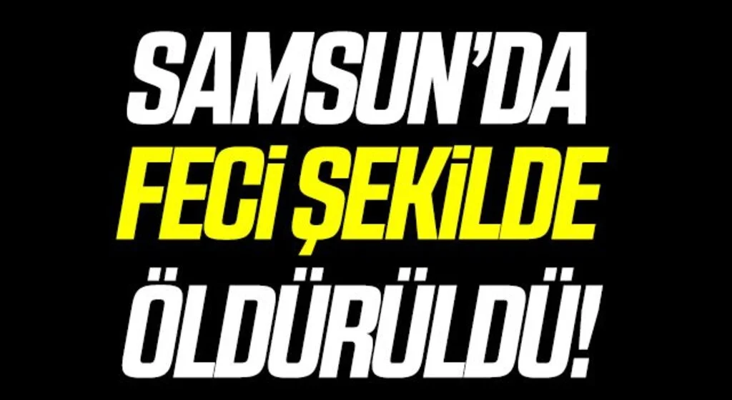 Samsun'da Zihinsel engelli kadın öldürüldü