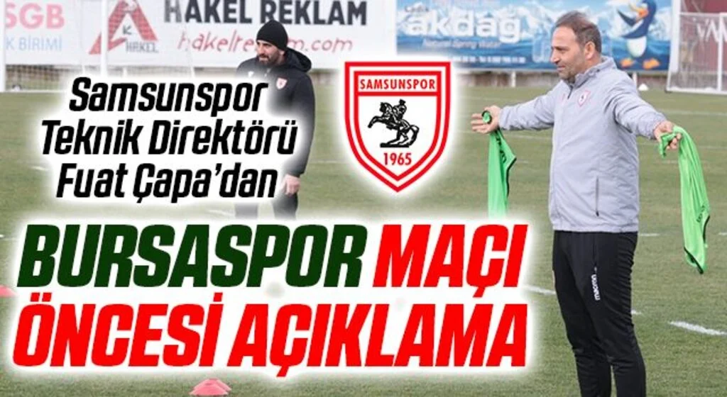 Samsunspor Teknik Direktörü Fuat Çapa'dan Bursaspor maçı öncesi açıklama