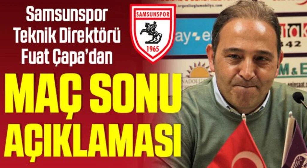 Samsunspor Teknik Direktörü Fuat Çapa'dan Keçiörengücü Maçı Sonrası Açıklama