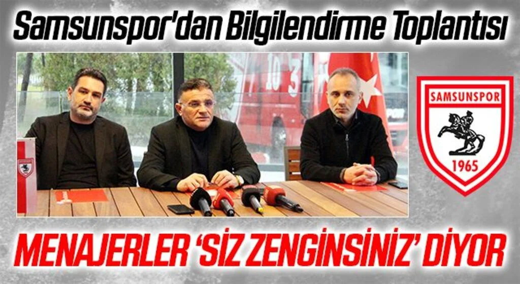 Samsunspor'dan Bilgilendirme Toplantısı " MENAJERLER ‘SİZ ZENGİNSİNİZ’ DİYOR"