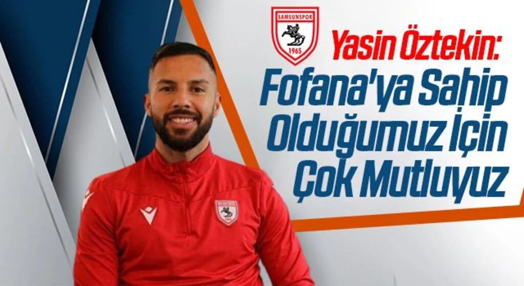 Samsunsporlu Yasin Öztekin: Fofana'ya Sahip Olduğumuz İçin Çok Mutluyuz