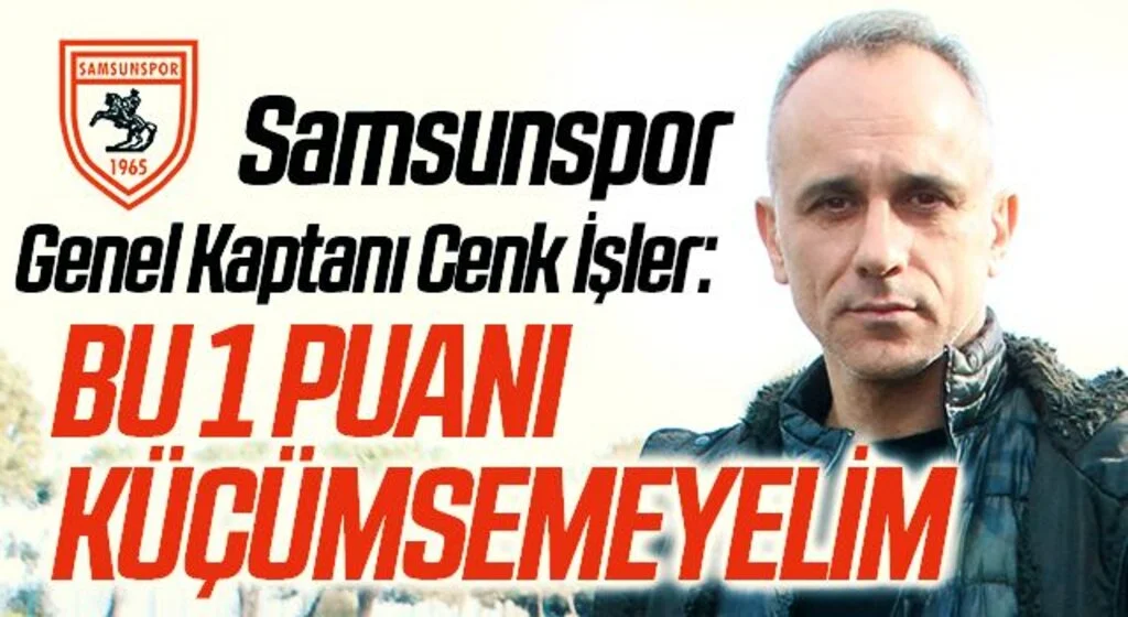 Samsunspor’un Genel Kaptanı Cenk İşler: Bu 1 Puanı Küçümsemeyelim