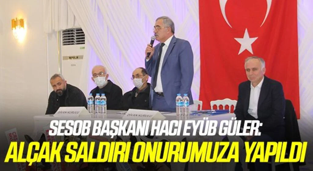 SESOB Başkanı Hacı Eyüb Güler: Alçak Saldırı Onurumuza Yapıldı