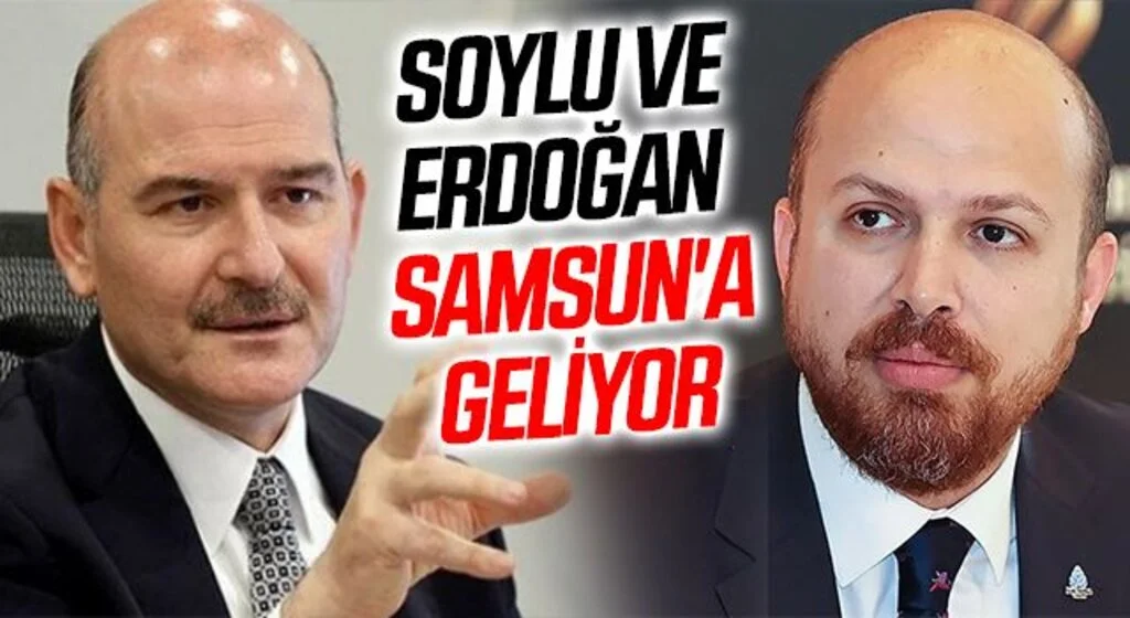 Süleyman Soylu ve Bilal Erdoğan Samsun'a geliyor 