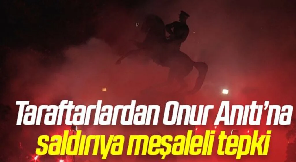 Taraftarlardan Onur Anıtı’na saldırıya meşaleli tepki