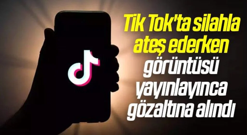 Tik Tok'ta silahla ateş ederken görüntüsü yayınlayınca gözaltına alındı