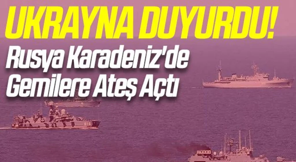 Ukrayna Duyurdu! Rusya Karadeniz'de Gemilere Ateş Açtı