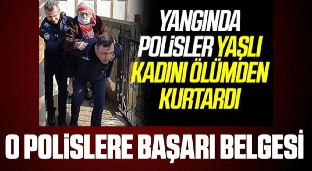 Yaşlı kadını yangından sırtında taşıyarak kurtaran polislere başarı belgesi