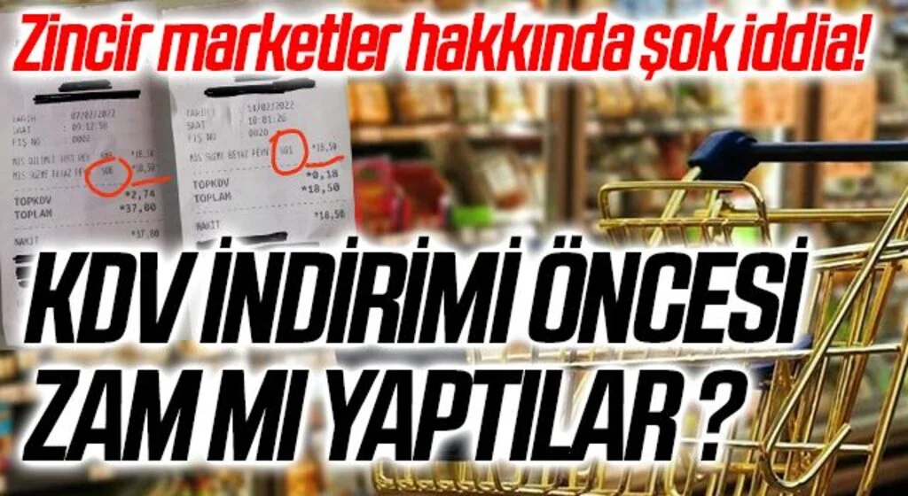 Zincir marketler hakkında şok iddia! KDV İNDİRİMİ ÖNCESİ ZAM MI YAPTILAR ?