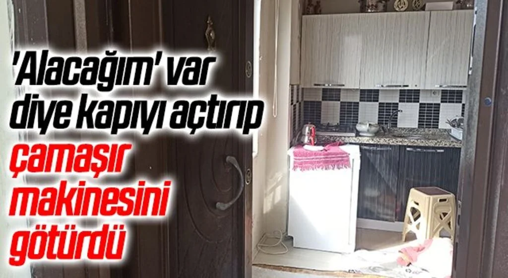 'Alacağım' var diye kapıyı açtırıp çamaşır makinesini götürdü