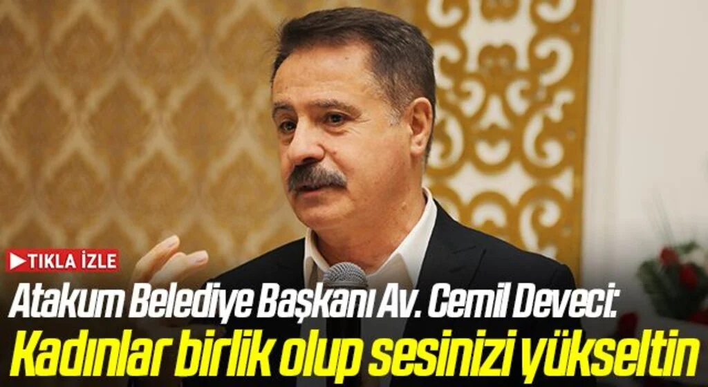 Atakum Belediye Başkanı Av. Cemil Deveci: Kadınlar birlik olup sesinizi yükseltin