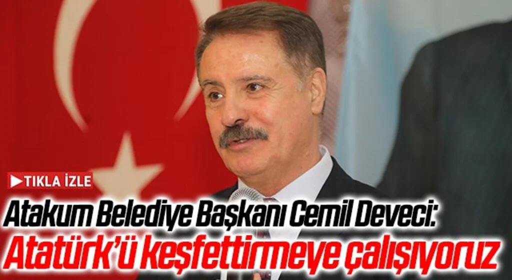 Atakum Belediye Başkanı Cemil Deveci: Atatürk’ü keşfettirmeye çalışıyoruz