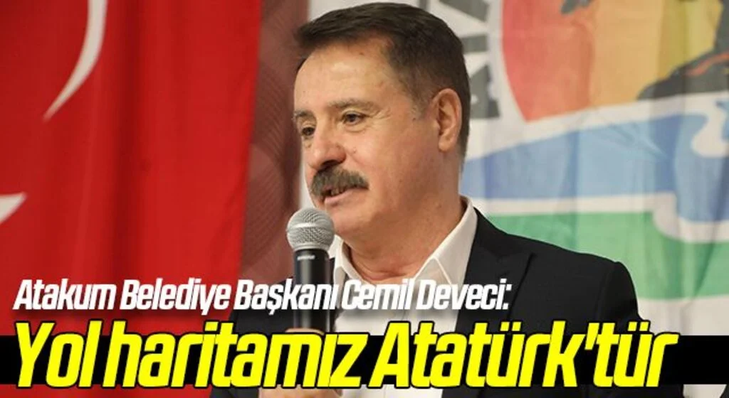 Atakum Belediye Başkanı Cemil Deveci: Yol haritamız Atatürk'tür