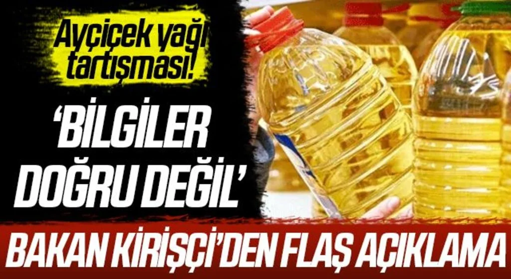 Ayçiçek yağı tartışmasında flaş açıklama! Bakan Kirişci: Bilgiler doğru değil