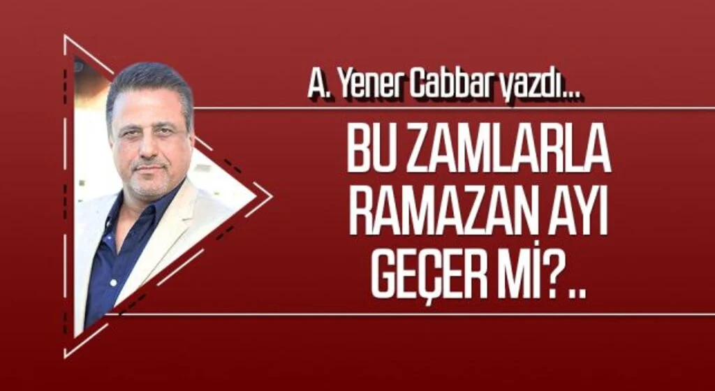 A.YENER CABBAR yazdı: Bu zamlarla Ramazan ayı geçer mi?..