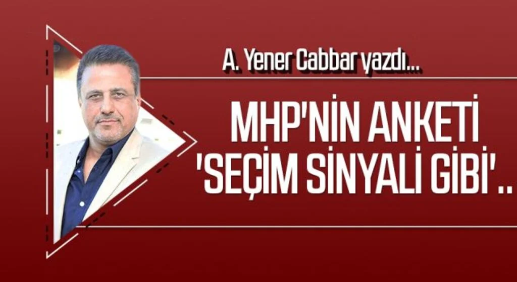 A.YENER CABBAR yazdı: MHP'nin anketi 'seçim sinyali gibi'..