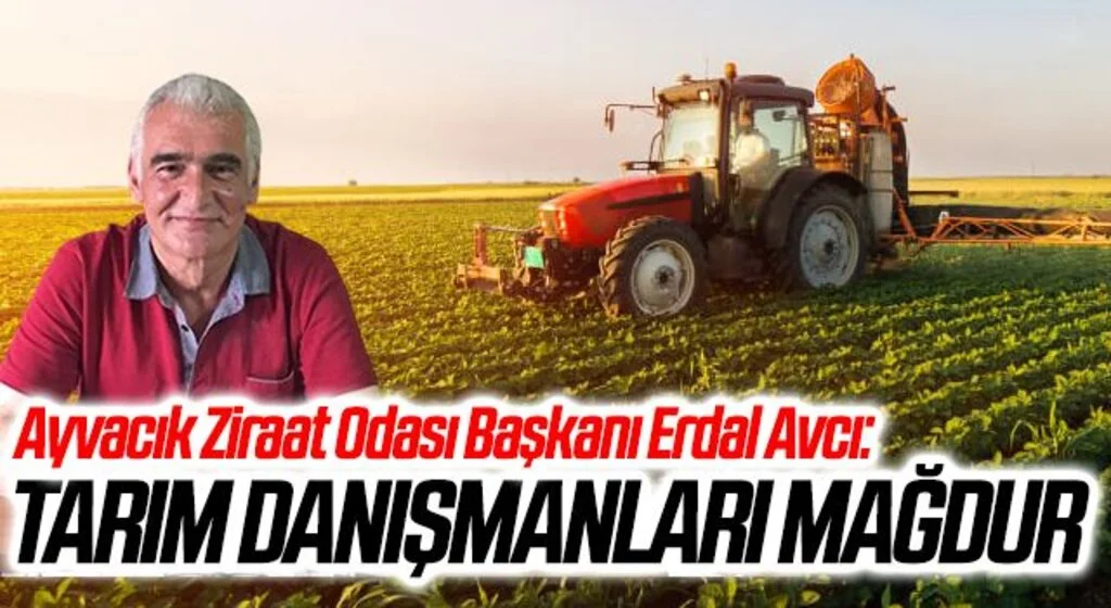 Ayvacık Ziraat Odası Başkanı Erdal Avcı: Tarım Danışmanları Mağdur