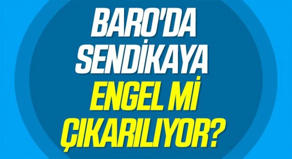 Baro'da sendikaya engel mi çıkarılıyor? 