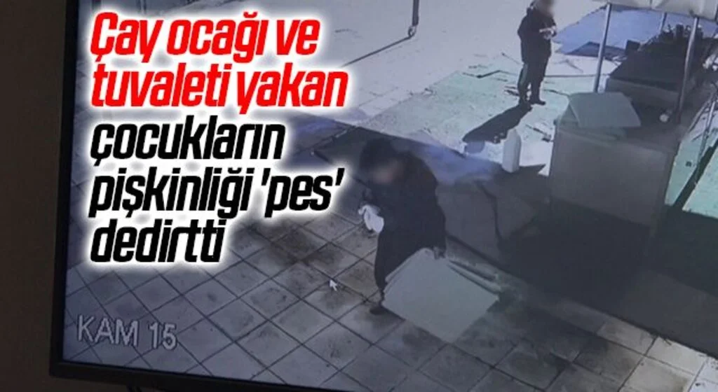Çay ocağı ve tuvaleti yakan çocukların pişkinliği 'pes' dedirtti