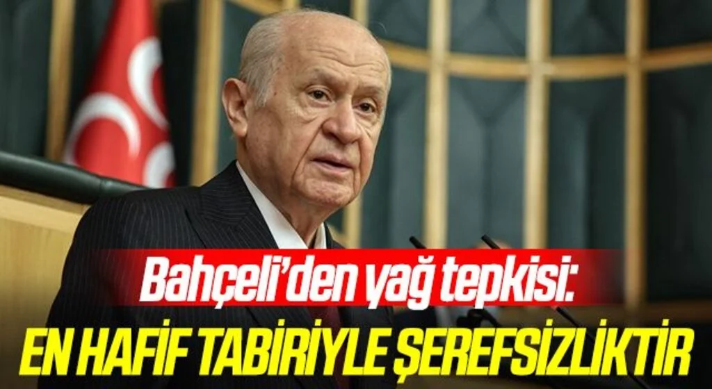 Devlet Bahçeli’den yağ tepkisi: En hafif tabiriyle şerefsizliktir