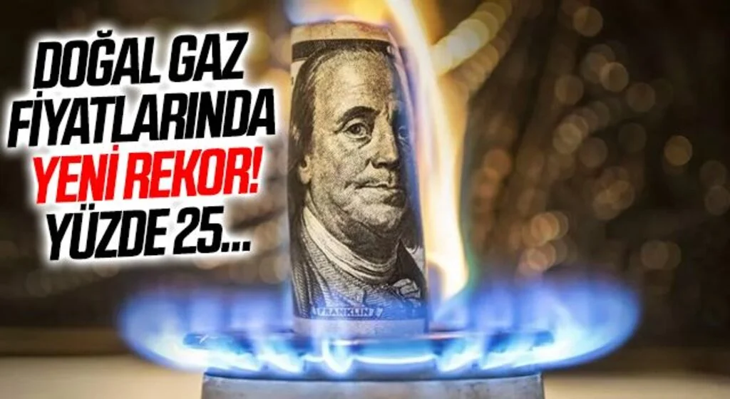 Doğal gaz fiyatlarında yeni rekor! Yüzde 25...
