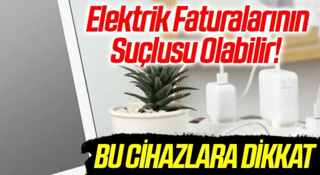 Elektrik Faturalarının Suçlusu Olabilir! Bu Cihazlara Dikkat