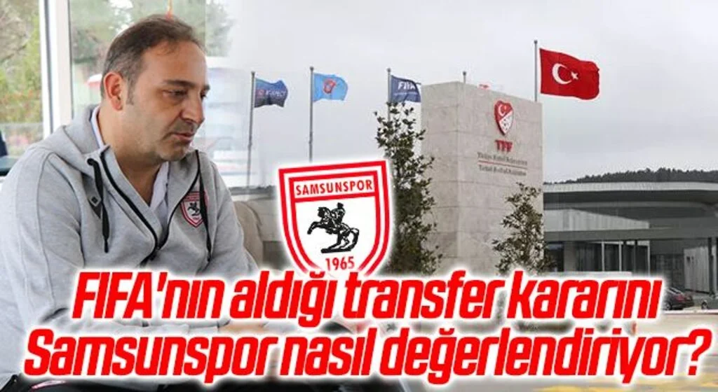 FIFA'nın aldığı transfer kararını Samsunspor nasıl değerlendiriyor?