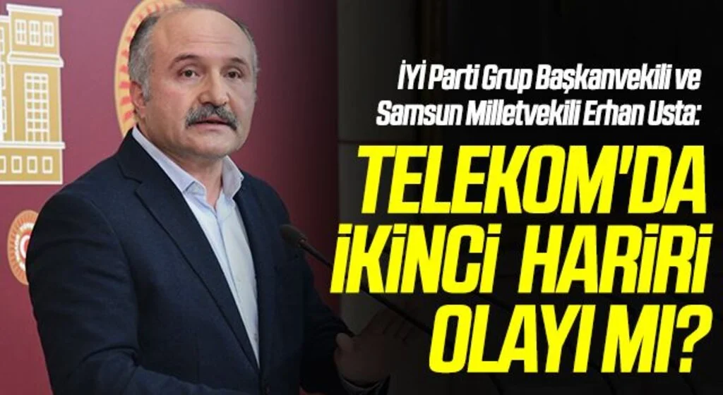İYİ Parti Grup Başkanvekili ve Samsun Milletvekili Erhan Usta: Telekom'da ikinci Hariri olayı mı?