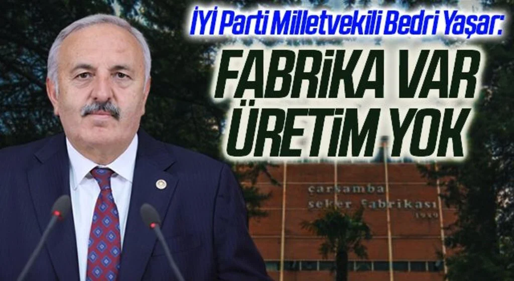 İYİ Parti Milletvekili Bedri Yaşar: Fabrika var üretim yok