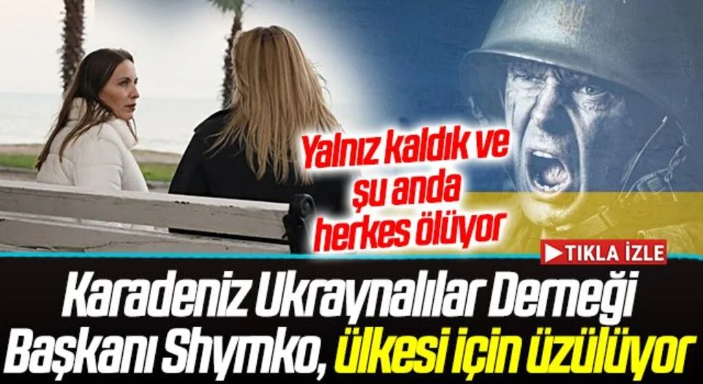 Karadeniz Ukraynalılar Derneği Başkanı Shymko, ülkesi için üzülüyor