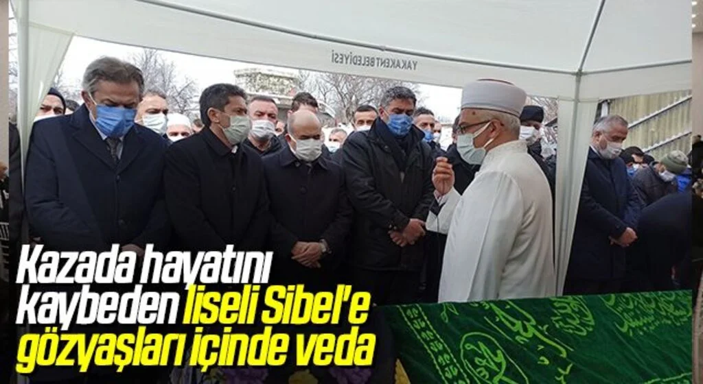 Kazada hayatını kaybeden liseli Sibel'e gözyaşları içinde veda