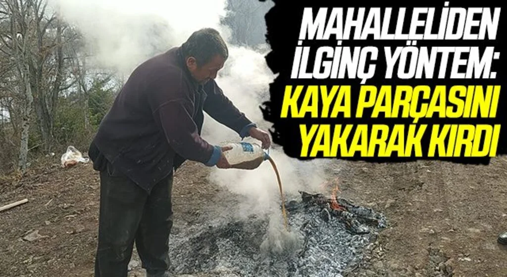 Mahalleliden ilginç yöntem: Kaya parçasını yakarak kırdı
