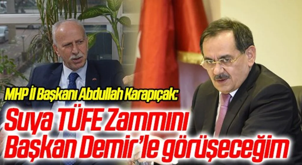 MHP İl Başkanı Abdullah Karapıçak: Suya TÜFE Zammını Başkan Demir ile görüşeceğim