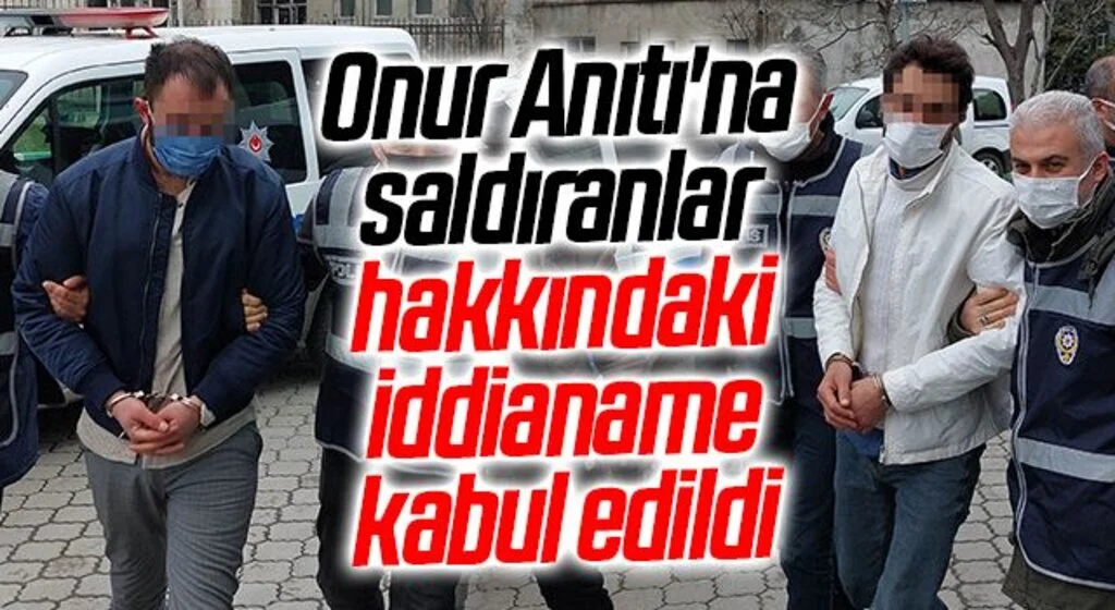 Onur Anıtı'na saldıranlar hakkındaki iddianame kabul edildi