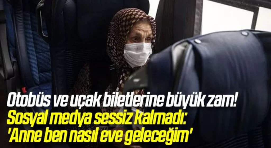 Otobüs ve uçak biletlerine büyük zam! Sosyal medya sessiz kalmadı: 'Anne ben nasıl eve geleceğim'
