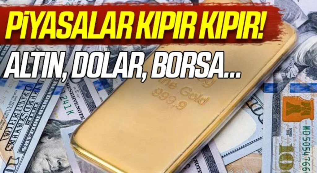 Piyasalar yine kıpır kıpır! Altın, dolar ve borsa...