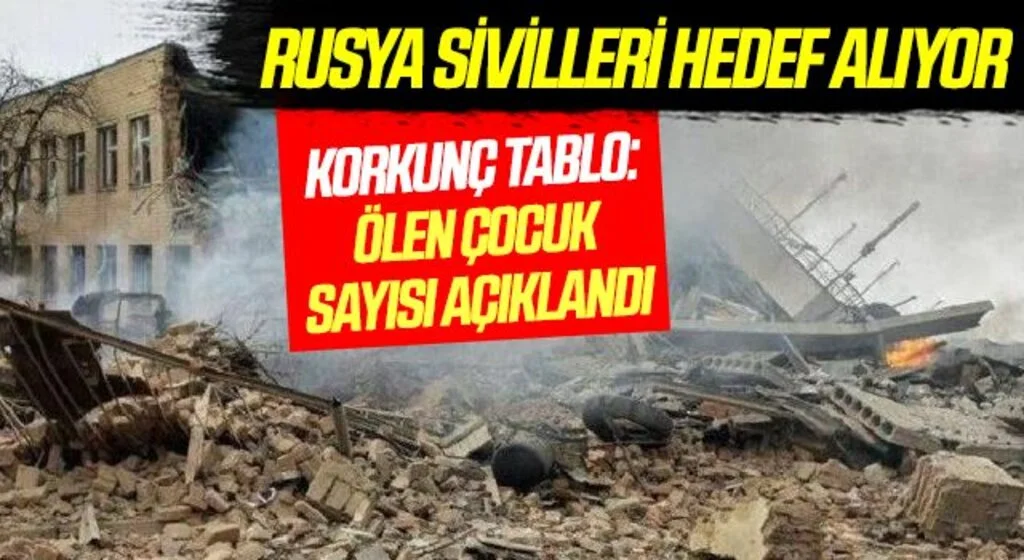 Rusya sivilleri hedef alıyor! Korkunç Tablo: Ölen Çocuk Sayısı Açıklandı