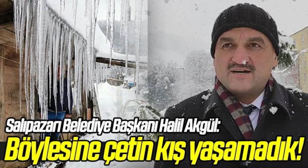 Salıpazarı Belediye Başkanı Halil Akgül: Böylesine çetin kış yaşamadık!