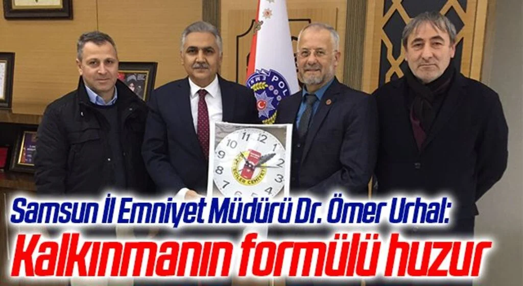 Samsun İl Emniyet Müdürü Dr. Ömer Urhal: Kalkınmanın formülü huzur
