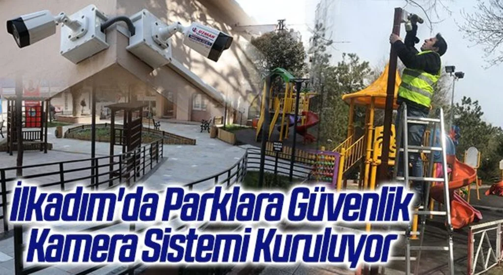 Samsun İlkadım'da Parklara Güvenlik Kamera Sistemi Kuruluyor