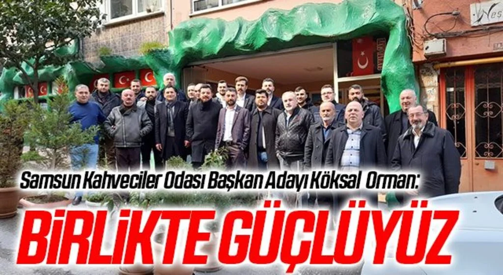 Samsun Kahveciler Odası Başkan Adayı Köksal Orman: Birlikte güçlüyüz
