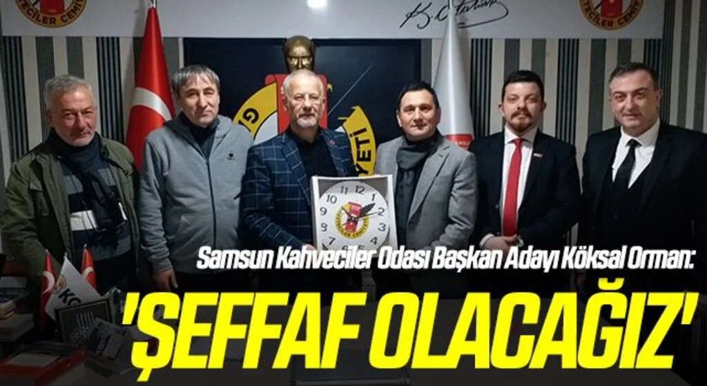Samsun Kahveciler Odası Başkan Adayı Köksal Orman: Şeffaf Olacağız