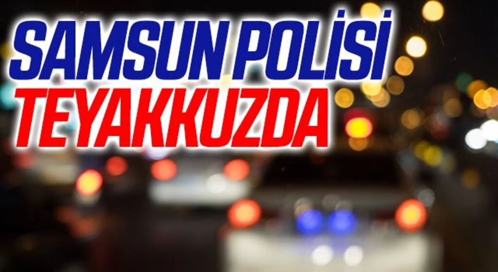 Samsun polisi teyakkuzda