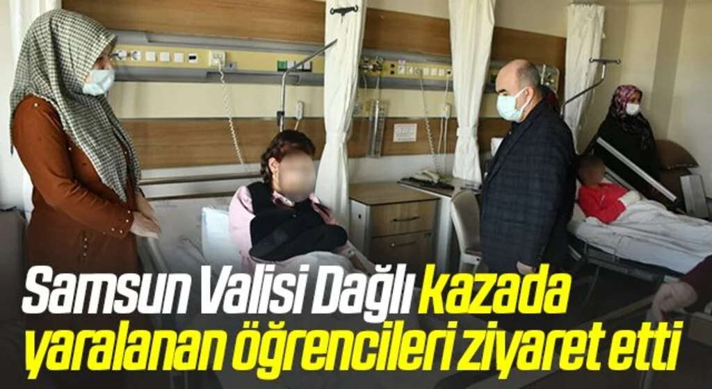 Samsun Valisi Dağlı kazada yaralanan öğrencileri ziyaret etti