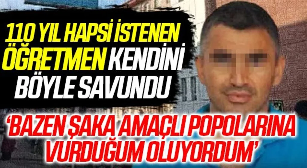 Samsun'da 110 Yıl Hapsi İstenen Öğretmen Kendini Böyle Savundu: Bazen şaka amaçlı popolarına vurduğum oluyordum