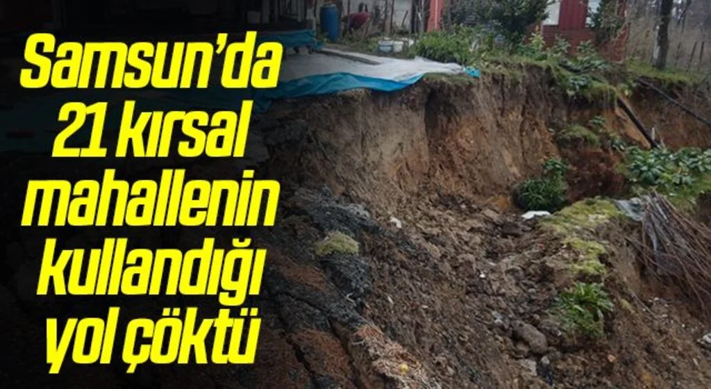 Samsun’da 21 kırsal mahallenin kullandığı yol çöktü