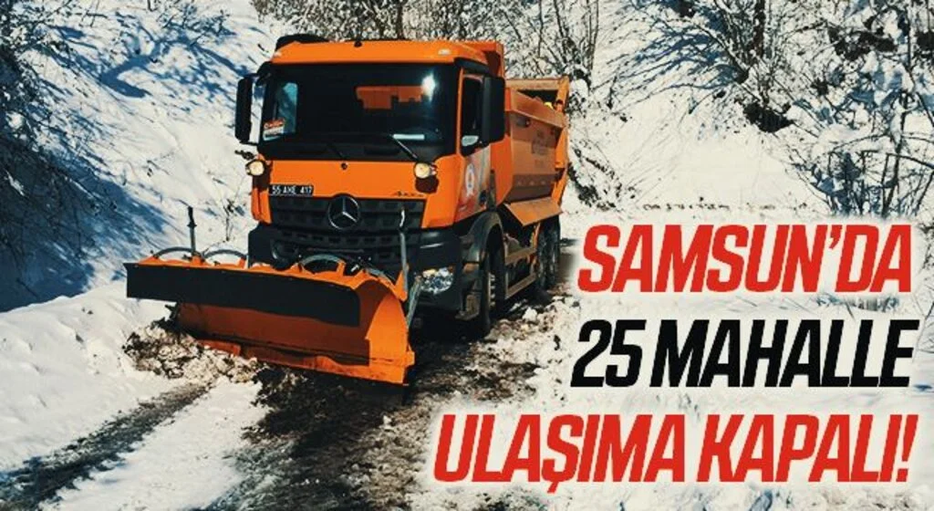 Samsun'da 25 kırsal mahalle yolu ulaşıma kapalı