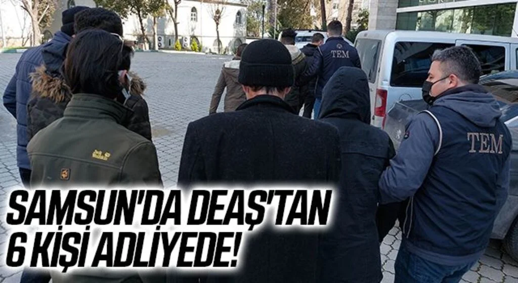 Samsun'da DEAŞ'tan 6 kişi adliyeye sevk edildi